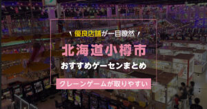 【小樽市】おすすめゲーセン！クレーンゲームが取りやすいゲームセンターまとめ！【駅から近い順】