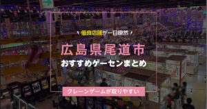 【尾道市】おすすめゲーセン2選!クレーンゲームが取りやすいゲームセンターまとめ!【駅から近い順】