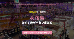【淡路島】おすすめゲーセン5選!クレーンゲームが取りやすいゲームセンターまとめ!【駅から近い順】