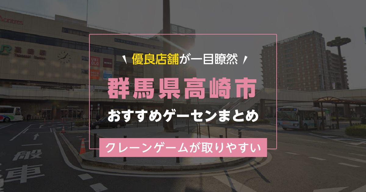 【高崎市】おすすめゲーセン9選!クレーンゲームが取りやすいゲームセンターまとめ!【駅から近い順】