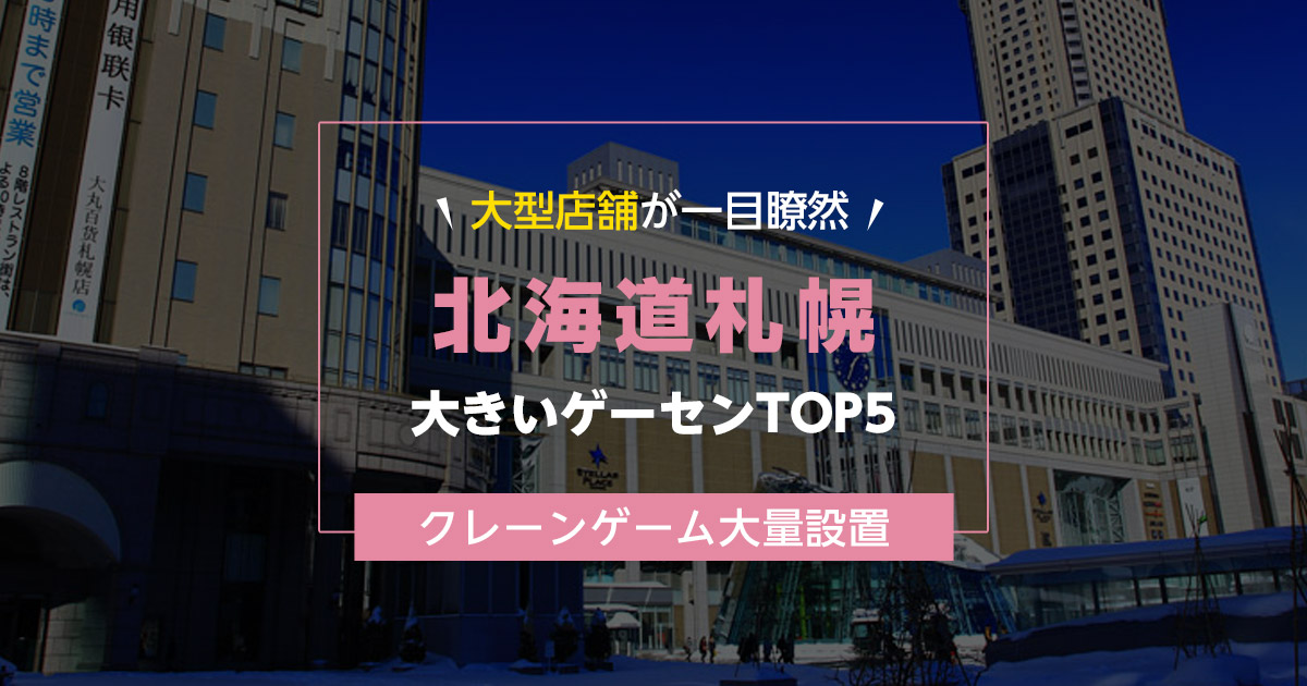 【札幌の大きいゲームセンターランキングTOP5】クレーンゲームが取りやすい大型ゲームセンターまとめ!【クレーンゲーム設置数順】