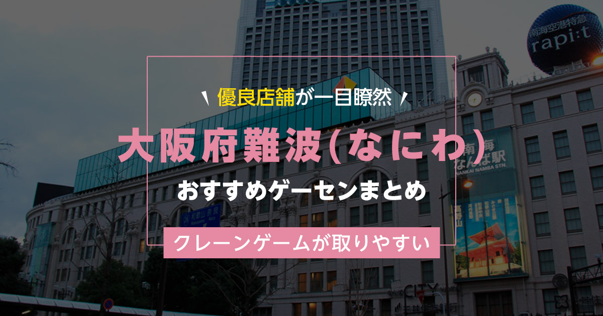 【難波・なにわ】おすすめゲーセン16選!クレーンゲームが取りやすいゲームセンターまとめ!【難波駅から近い順】