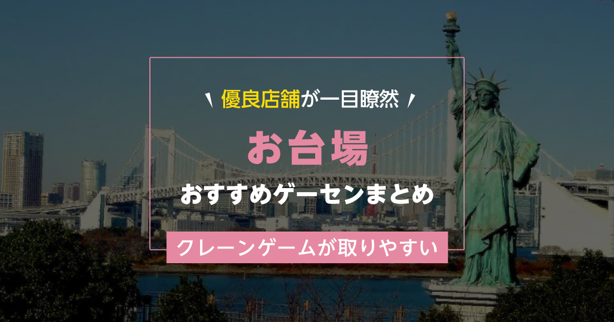 【お台場】おすすめゲーセン4選!クレーンゲームが取りやすいゲームセンターまとめ!【東京テレポート駅から近い順】