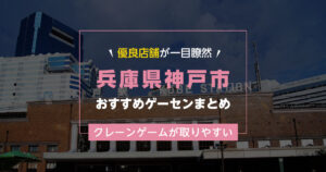 【神戸市】おすすめゲーセン20選!クレーンゲームが取りやすいゲームセンターまとめ!【駅から近い順】