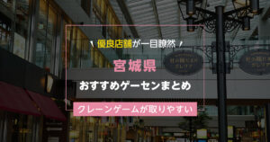 【宮城県】おすすめゲーセンランキングTOP10!クレーンゲームが取りやすいゲームセンターまとめ!
