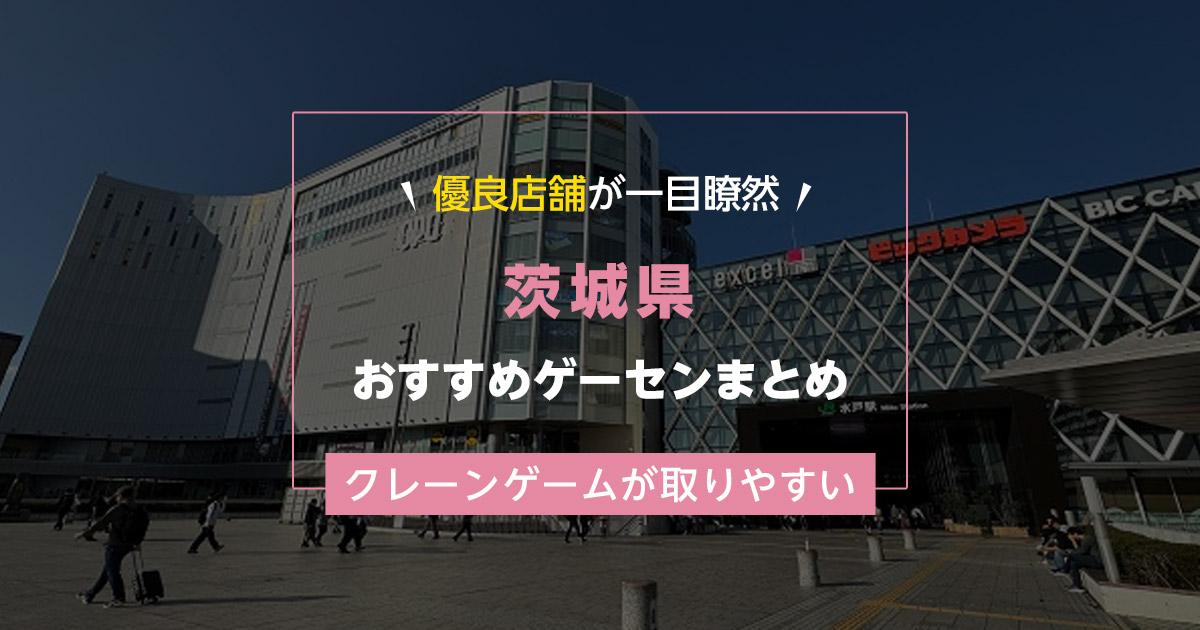 【茨城県】おすすめゲーセンランキングTOP10!クレーンゲームが取りやすいゲームセンターまとめ!
